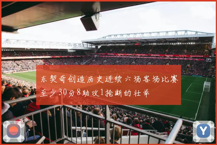 东契奇创造历史连续六场客场比赛至少30分8助攻1抢断的壮举