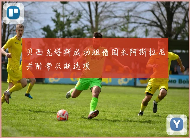 贝西克塔斯成功租借国米阿斯拉尼并附带买断选项